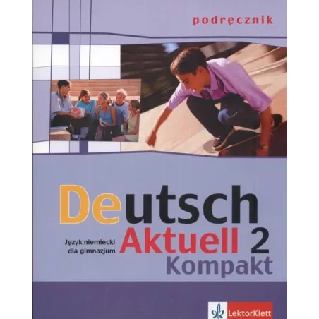 Deutsch Aktuell 2 Kompakt. Podręcznik +Cd. Język Niemiecki Renata Rybarczyk Deutsch Aktuell 2 Kompakt. Podręcznik +Cd. Język Niemiecki Renata Rybarczyk