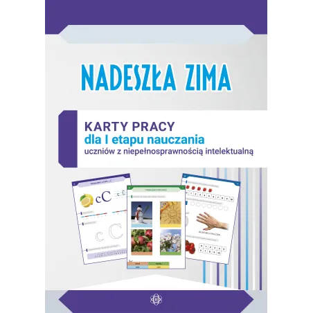 NADESZŁA ZIMA. KARTY PRACY DLA I ETAPU NAUCZANIA UCZNIÓW Z NIEPEŁNOSPRAWNOŚCIĄ INTELEKTUALNĄ W STOPNIU UMIARKOWANY... Renata Nap