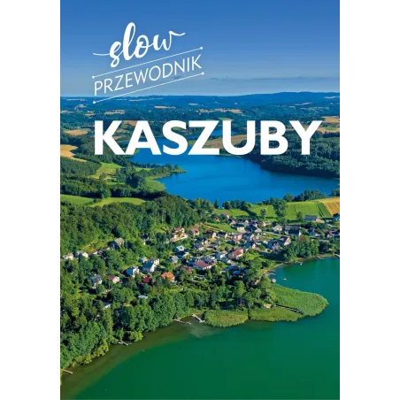 Kaszuby. Slow Przewodnik Kaszuby. Slow Przewodnik