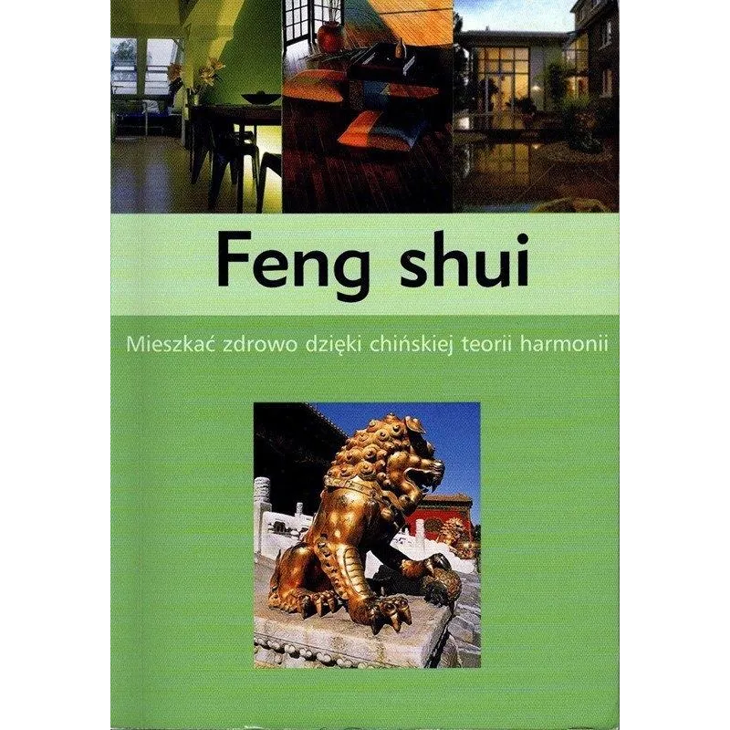 FENG SHUI. MIESZKAĆ ZDROWO DZIĘKI CHIŃSKIEJ TEORII HARMONII
