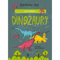 Jak to działa Dinozaury Przemysław Rudź,Ilustracje: Maciej Maćkowiak