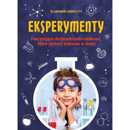 Eksperymenty. Fascynyjące Doświadczenia Naukowe, Które Możesz Wykonać W Domu Eksperymenty. Fascynyjące Doświadczenia Naukowe, Które Możesz Wykonać W Domu