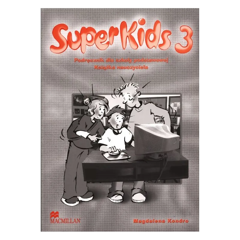 SUPERKIDS 3. PODRĘCZNIK DLA SZKOŁY PODSTAWOWEJ. KSIĄŻKA NAUCZYCIELA. Magdalena Kondro - Macmillan