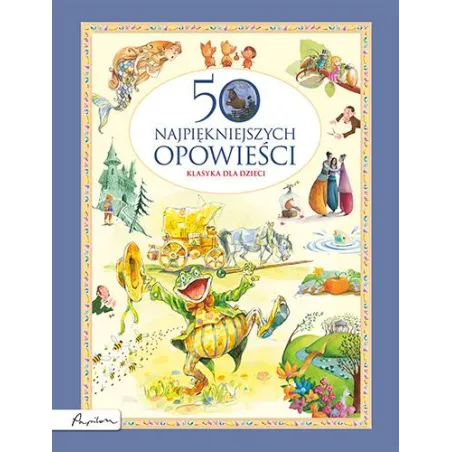 50 Najpiękniejszych Opowieści. Klasyka Dla Dzieci 50 Najpiękniejszych Opowieści. Klasyka Dla Dzieci