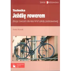 TECHNIKA. JEŻDŻĘ ROWEREM. ZESZYT ĆWICZEŃ DLA KLAS IV-VI. Aniela Nowak