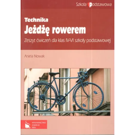 TECHNIKA. JEŻDŻĘ ROWEREM. ZESZYT ĆWICZEŃ DLA KLAS IV-VI. Aniela Nowak