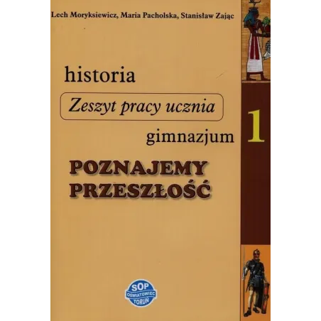 Poznajemy Przeszłość. Historia. Ćwiczenia. Lech Moryksiewicz, Maria Pacholska, Stanisław Zając Poznajemy Przeszłość. Historia. Ćwiczenia. Lech Moryksiewicz, Maria Pacholska, Stanisław Zając