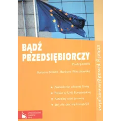 BĄDŹ PRZEDSIĘBIORCZY. PODRĘCZNIK. Barbara Stańda, Barbara Wierzbowska