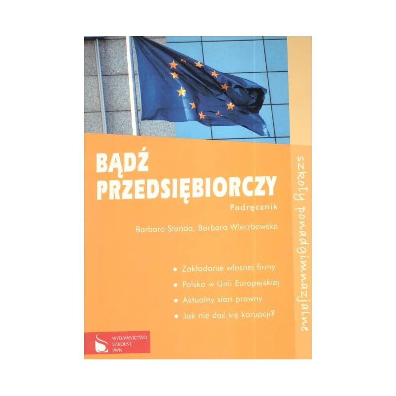 BĄDŹ PRZEDSIĘBIORCZY. PODRĘCZNIK. Barbara Stańda, Barbara Wierzbowska