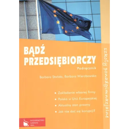BĄDŹ PRZEDSIĘBIORCZY. PODRĘCZNIK. Barbara Stańda, Barbara Wierzbowska