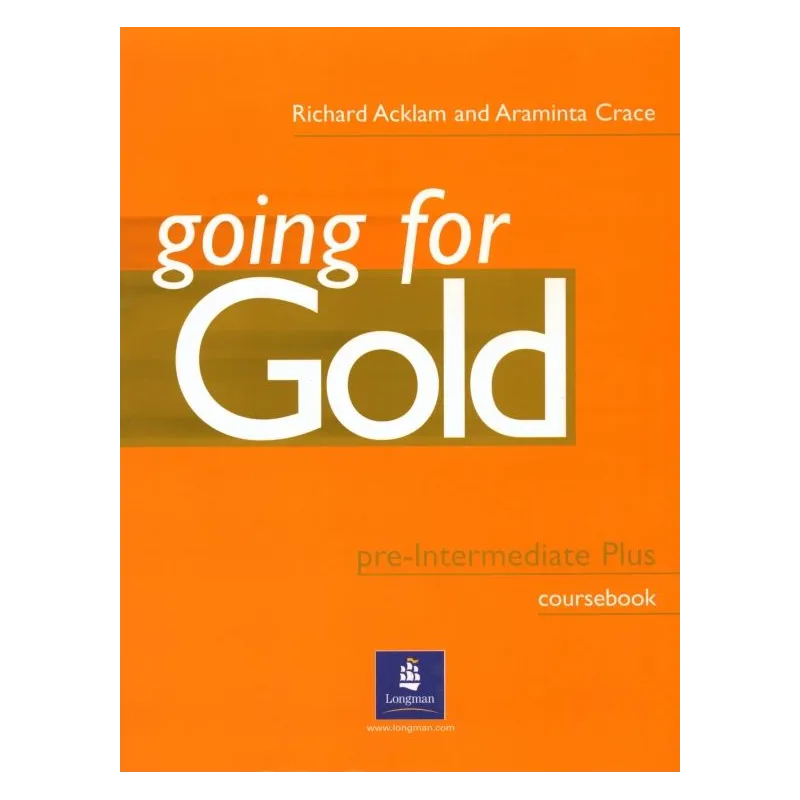 GOING FOR GOLD PRE-INTERMEDIATE PLUS. PODRĘCZNIK. POZIOM ŚREDNIOZAAWANSOWANY. Richard Acklam, Araminta Crace, Sally Burgess...