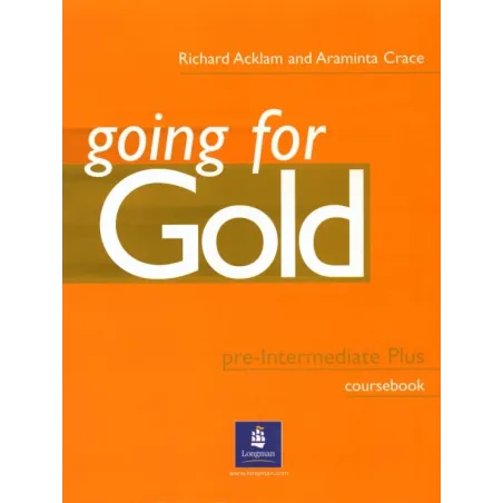 GOING FOR GOLD PRE-INTERMEDIATE PLUS. PODRĘCZNIK. POZIOM ŚREDNIOZAAWANSOWANY. Richard Acklam, Araminta Crace, Sally Burgess...