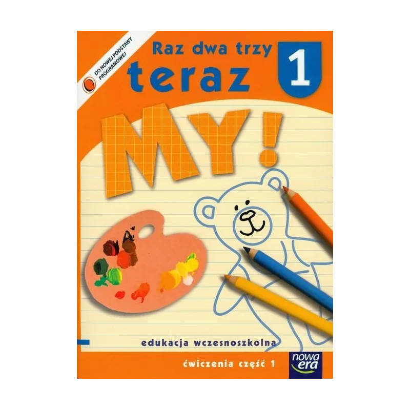 RAZ DWA TRZY TERAZ MY! ĆWICZENIA CZĘŚĆ1. EDUKACJA WCZESNOSZKOLNA. Stenia Doroszuk Joanna Gawryszewska Jolanta Czesuch