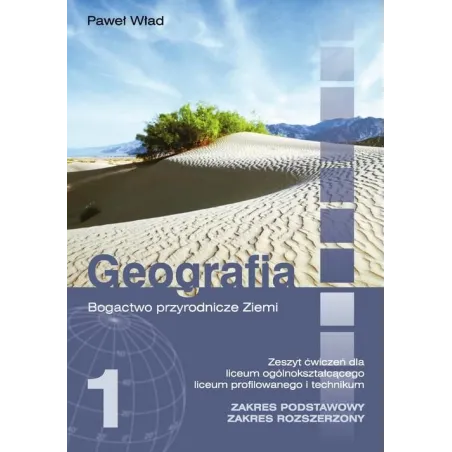 GEOGRAFIA. BOGACTWO PRZYRODNICZE ZIEMI. ĆWICZENIA. LICEUM, TECHNIKUM. ZAKRES PODSTAWOWY I ROZSZERZONY. Paweł Wład
