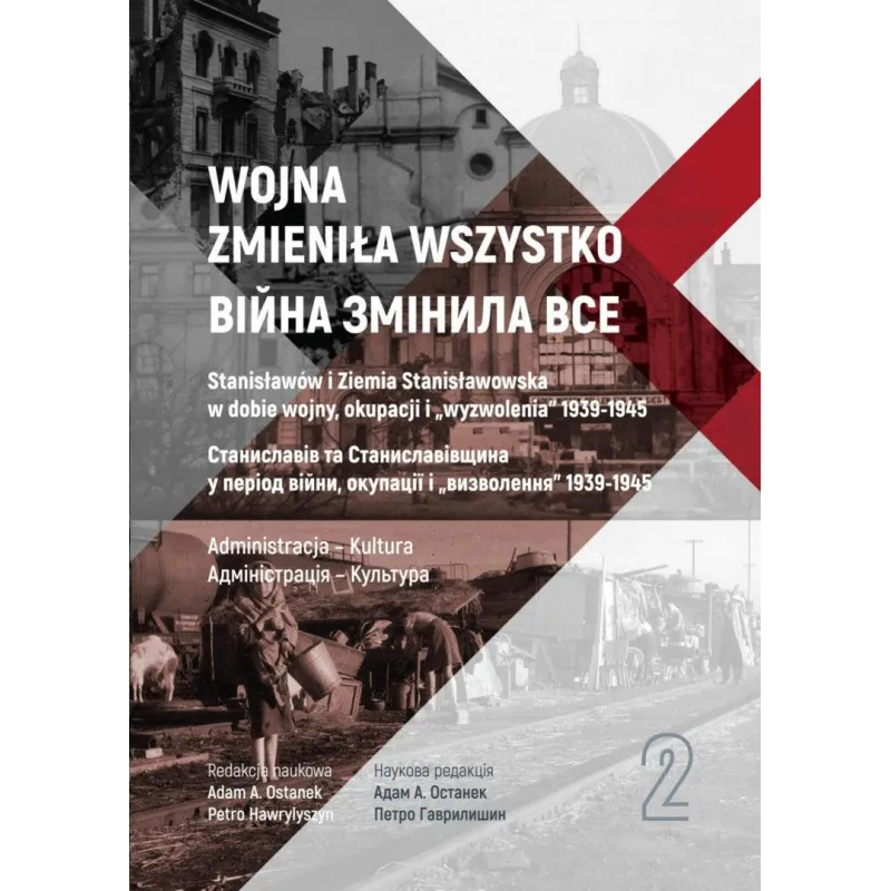 Wojna zmieniła wszystko Tom 2 Stanisławów i Ziemia Stanisławowska w dobie wojny okupacji i wyzwolenia 19391945