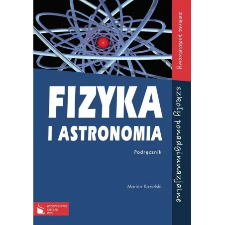 FIZYKA I ASTRONOMIA. PODRĘCZNIK. ZAKRES PODSTAWOWY. LICEUM, TECHNIKUM. Marian Kozielski - Wydawnictwo Szkolne PWN