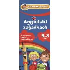 ANGIELSKI W ZAGADKACH. KREATYWNA NAUKA ANGIELSKIEGO. KAPITAN NAUKA  6-8 LAT