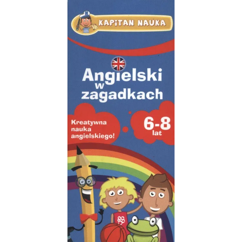 ANGIELSKI W ZAGADKACH. KREATYWNA NAUKA ANGIELSKIEGO. KAPITAN NAUKA  6-8 LAT