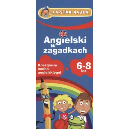 ANGIELSKI W ZAGADKACH. KREATYWNA NAUKA ANGIELSKIEGO. KAPITAN NAUKA  6-8 LAT