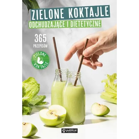ZIELONE KOKTAJLE ODCHUDZAJĄCE I DIETETYCZNE. 365 PRZEPISÓW