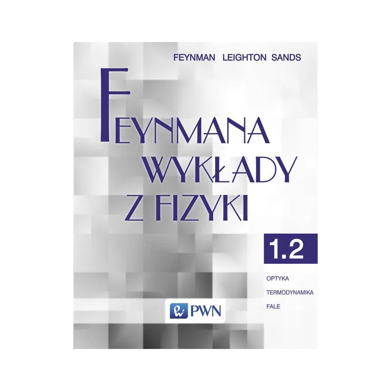 FEYNMANA WYKŁADY Z FIZYKI 1.2. OPTYKA, TERMODYNAMIKA, FALE