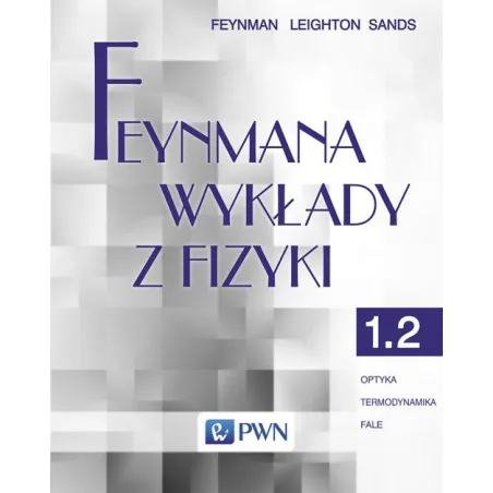 FEYNMANA WYKŁADY Z FIZYKI 1.2. OPTYKA, TERMODYNAMIKA, FALE