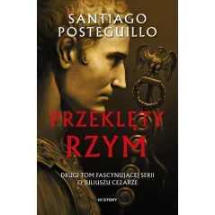 PRZEKLĘTY RZYM. DRUGI TOM FASCYNUJĄCEJ SERII O JULIUSZU CEZARZE