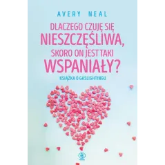 DLACZEGO CZUJĘ SIĘ NIESZCZĘŚLIWA, SKORO ON JEST TAKI WSPANIAŁY?