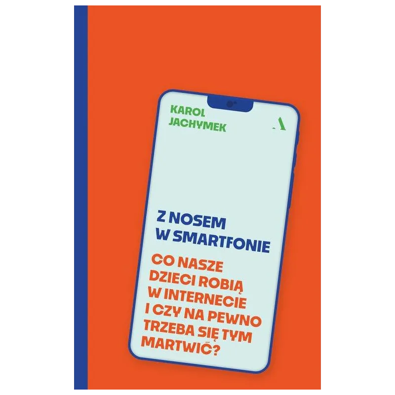 Z NOSEM W SMARTFONIE. CO NASZE DZIECI ROBIĄ W INTERNECIE I CZY NA PEWNO TRZEBA SIĘ TYM MARTWIĆ?