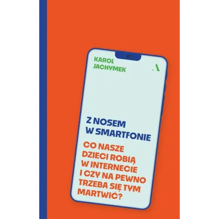 Z NOSEM W SMARTFONIE. CO NASZE DZIECI ROBIĄ W INTERNECIE I CZY NA PEWNO TRZEBA SIĘ TYM MARTWIĆ?