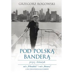 POD POLSKĄ BANDERA PRZEZ ATLANTYK. Rogowski Grzegorz - Muza