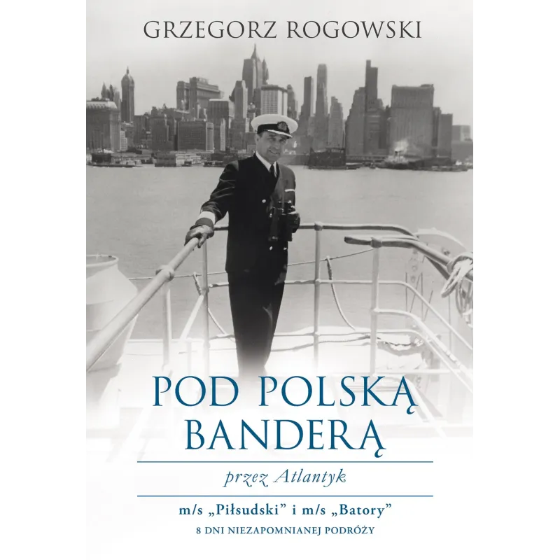POD POLSKĄ BANDERA PRZEZ ATLANTYK. Rogowski Grzegorz - Muza