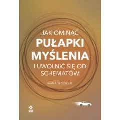 JAK OMINĄĆ PUŁAPKI MYŚLENIA I UWOLNIĆ SIĘ OD SCHEMATÓW