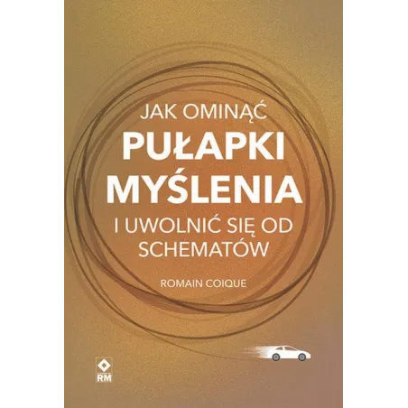 JAK OMINĄĆ PUŁAPKI MYŚLENIA I UWOLNIĆ SIĘ OD SCHEMATÓW