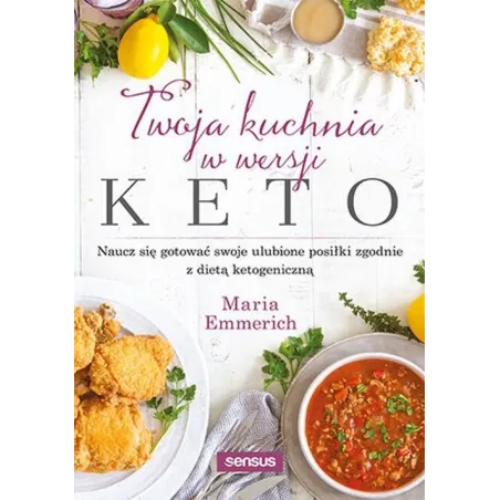 TWOJA KUCHNIA W WERSJI KETO. NAUCZ SIĘ GOTOWAĆ SWOJE ULUBIONE POSIŁKI ZGODNIE Z DIETĄ KETOGENICZNĄ