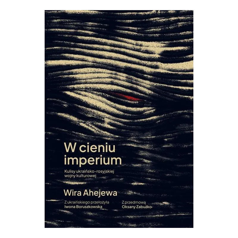 W CIENIU IMPERIUM. KULISY UKRAIŃSKO-ROSYJSKIEJ WOJNY KULTUROWEJ