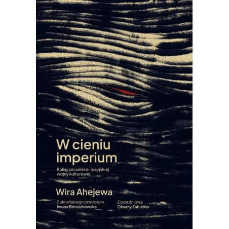 W CIENIU IMPERIUM. KULISY UKRAIŃSKO-ROSYJSKIEJ WOJNY KULTUROWEJ