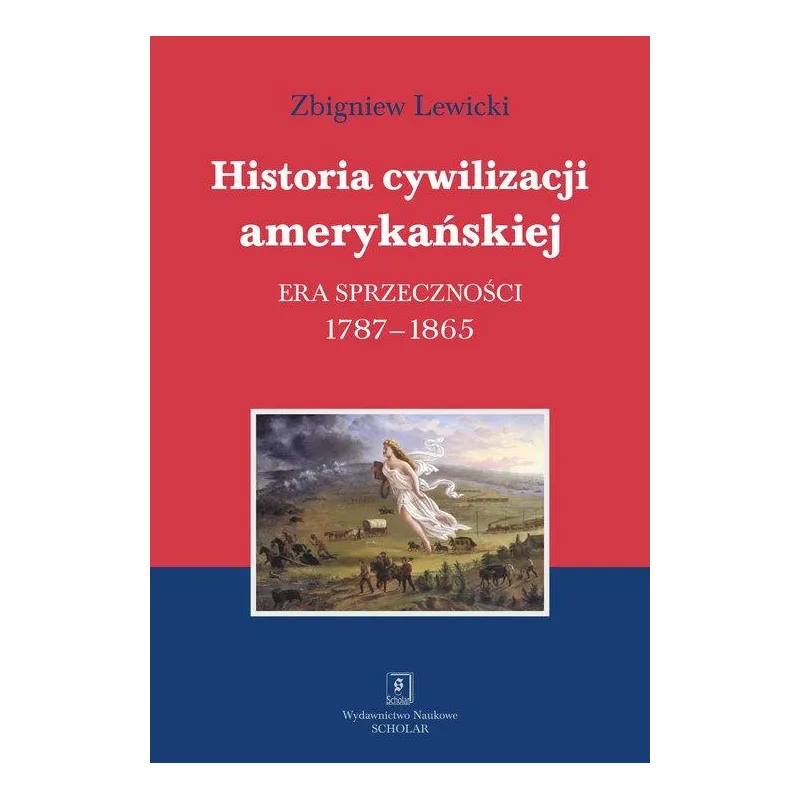 HISTORIA CYWILIZACJI AMERYKAŃSKIEJ. ERA SPRZECZNOŚCI 1787-1865