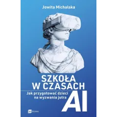 SZKOŁA W CZASACH AI. JAK PRZYGOTOWAĆ DZIECI NA WYZWANIA JUTRA