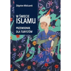 W ŚWIECIE ISLAMU. PRZEWODNIK DLA TURYSTÓW