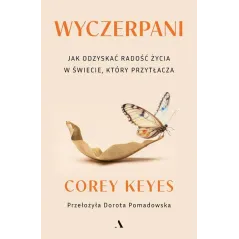 WYCZERPANI. JAK ODZYSKAĆ RADOŚĆ ŻYCIA W ŚWIECIE, KTÓRY PRZYTŁACZA