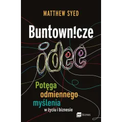 BUNTOWNICZE IDEE. POTĘGA ODMIENNEGO MYŚLENIA W ŻYCIU I BIZNESIE