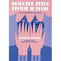UCIECZKA PRZED ŻYCIEM W PEŁNI. JKA PRZESTAĆ ODWLEKAĆ I ZACZĄĆ ŻYĆ
