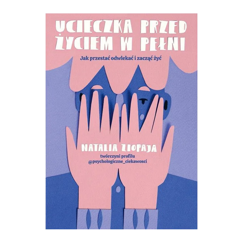 UCIECZKA PRZED ŻYCIEM W PEŁNI. JKA PRZESTAĆ ODWLEKAĆ I ZACZĄĆ ŻYĆ