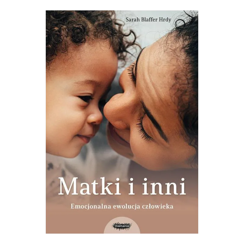 MATKI I INNI. EMOCJONALNA EWOLUCJA CZŁOWIEKA