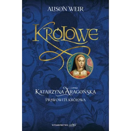 Katarzyna Aaragońska Prawowita Królowa Katarzyna Aaragońska Prawowita Królowa