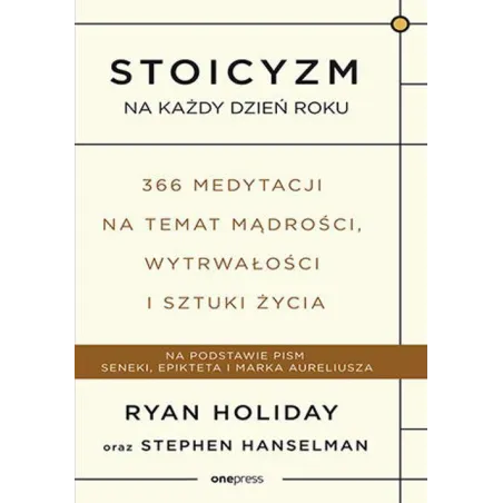 STOICYZM NA KAŻDY DZIEŃ ROKU. 366 MEDYTACJI NA TEMAT MĄDROŚCI, WYTRWAŁOŚCI I SZTUKI ŻYCIA