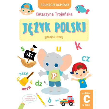 JĘZYK POLSKI GŁOSKI I LITERY POZIOM C 5-6 LAT Katarzyna Trojańska - Olesiejuk