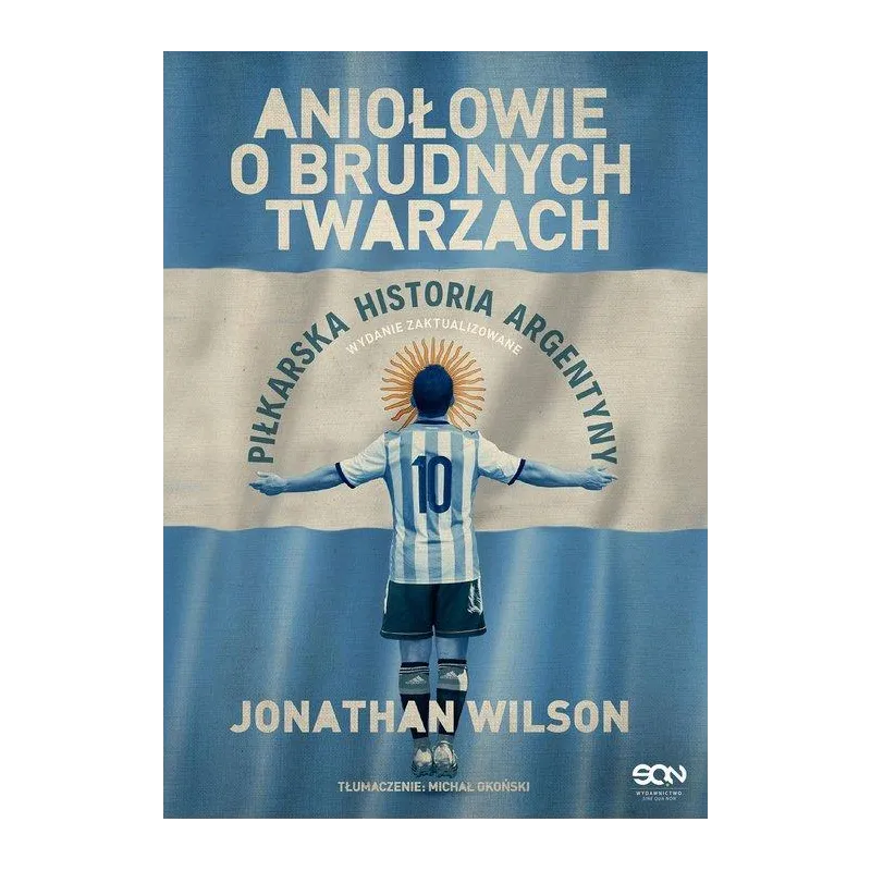 ANIOŁOWIE O BRUDNYCH TWARZACH. PIŁKARSKA HISTORIA ARGENTYNY