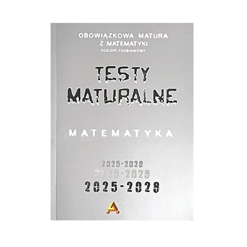 ZBIÓR TESTÓW I ZADAŃ MATURALNYCH Z MATEMATYKI POZIOM PODSTAWOWY 2025-2028